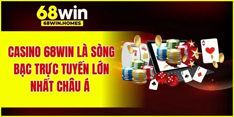 Casino 68WIN là sòng bạc trực tuyến lớn nhất châu Á