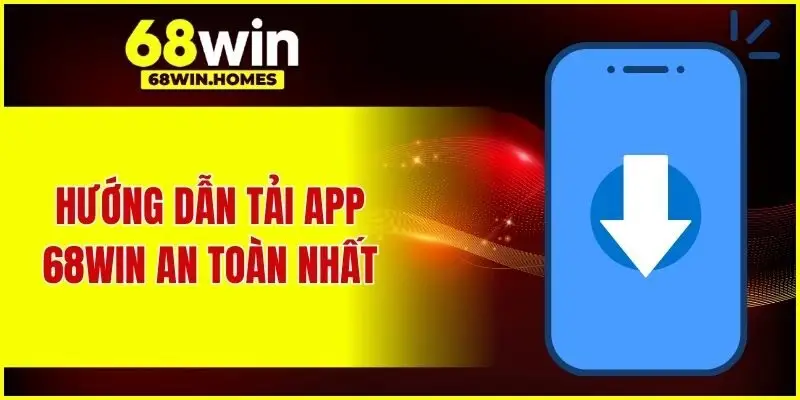 Hướng dẫn tải app 68WIN an toàn nhất