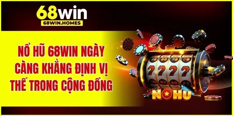 Nổ hũ 68WIN khẳng định vị thế trong cộng đồng