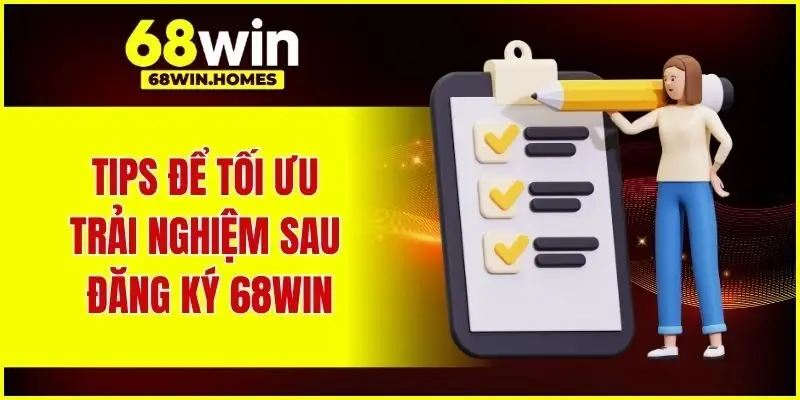 Tips để tối ưu trải nghiệm sau đăng ký 68WIN
