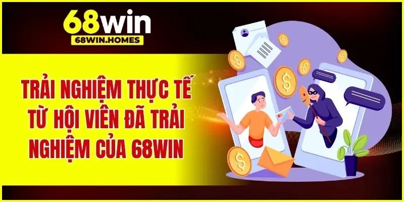 Trải nghiệm thực tế từ hội viên đã trải nghiệm của 68WIN